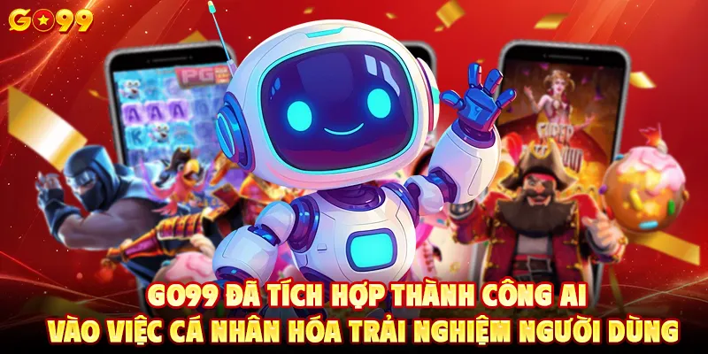 go99-da-tich-hop-thanh-cong-ai-vao-viec-ca-nhan-hoa-trai-nghiem-nguoi-dung